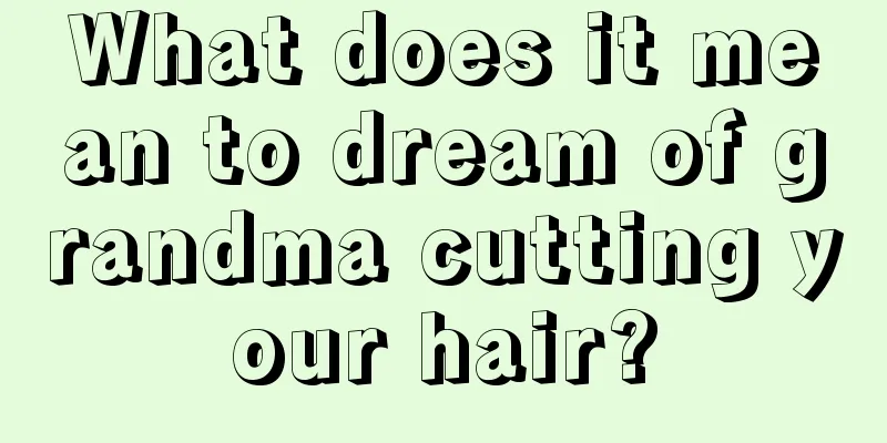 What does it mean to dream of grandma cutting your hair?