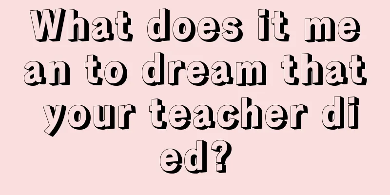 What does it mean to dream that your teacher died?