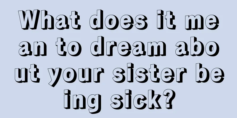 What does it mean to dream about your sister being sick?