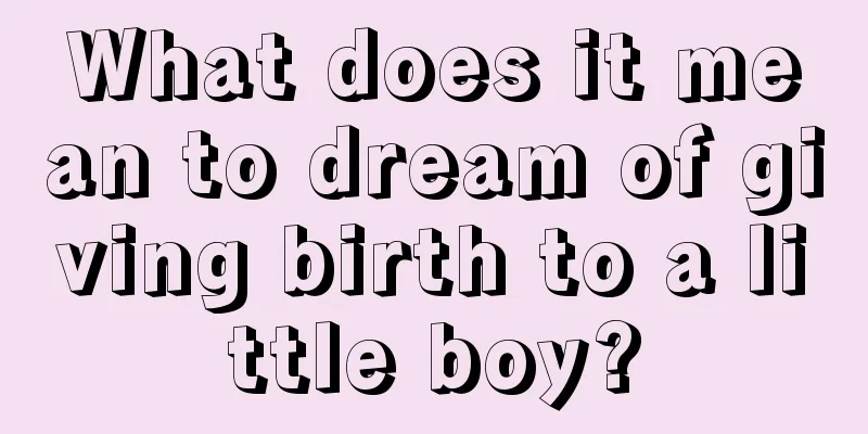 What does it mean to dream of giving birth to a little boy?