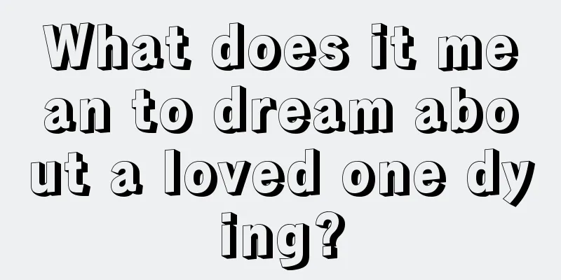 What does it mean to dream about a loved one dying?