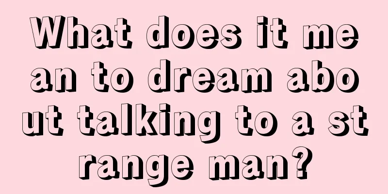 What does it mean to dream about talking to a strange man?