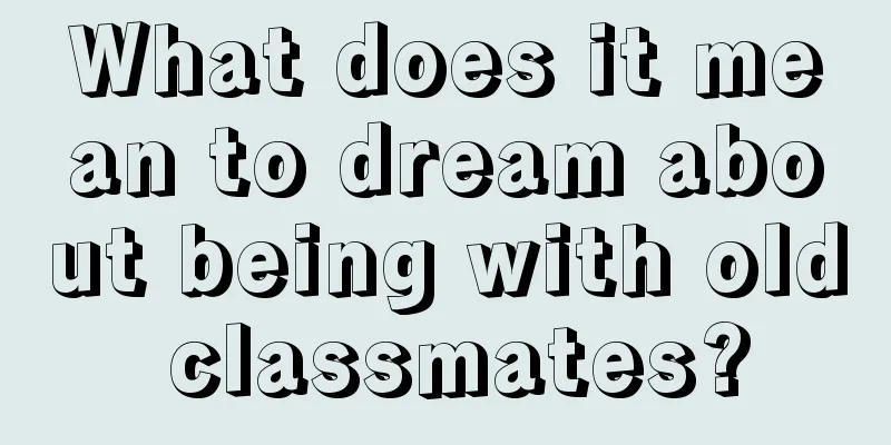 What does it mean to dream about being with old classmates?