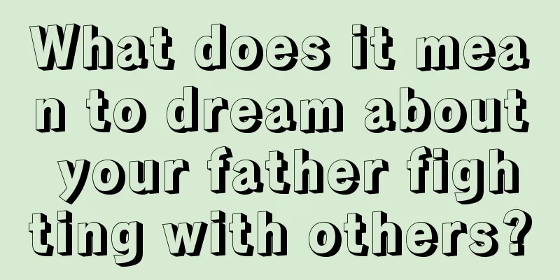 What does it mean to dream about your father fighting with others?