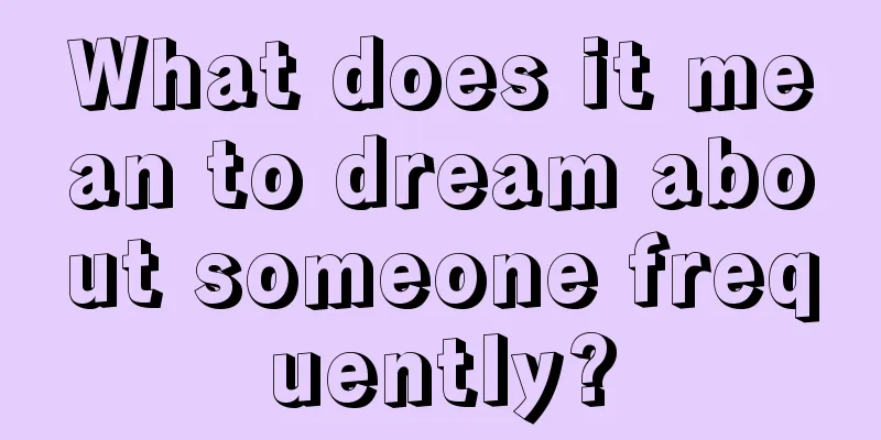 What does it mean to dream about someone frequently?