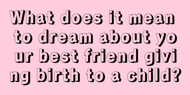 What does it mean to dream about your best friend giving birth to a child?