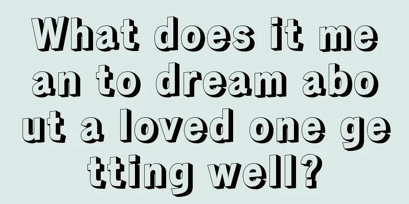 What does it mean to dream about a loved one getting well?