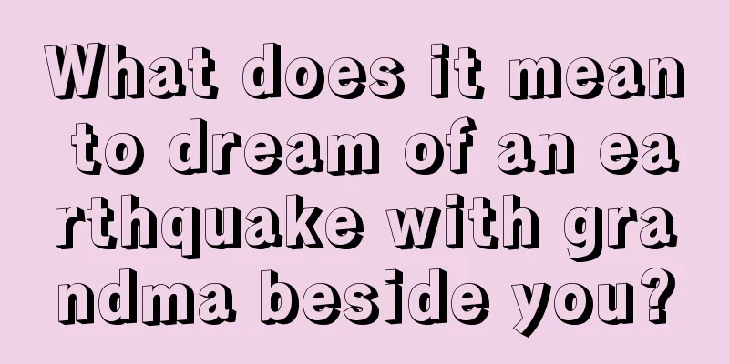 What does it mean to dream of an earthquake with grandma beside you?