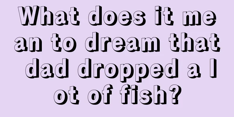 What does it mean to dream that dad dropped a lot of fish?