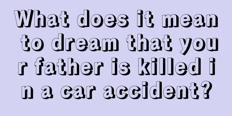 What does it mean to dream that your father is killed in a car accident?