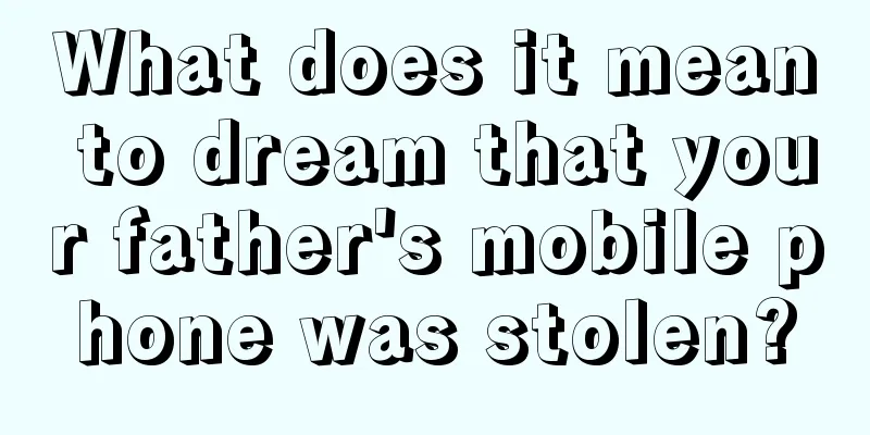 What does it mean to dream that your father's mobile phone was stolen?