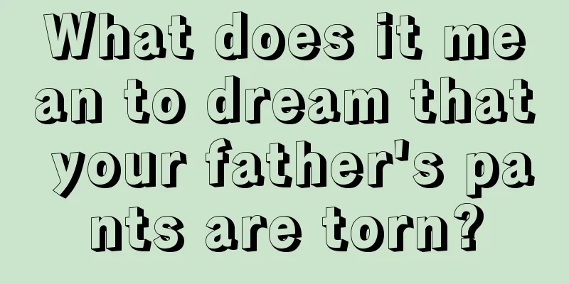 What does it mean to dream that your father's pants are torn?