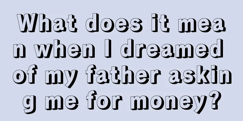 What does it mean when I dreamed of my father asking me for money?