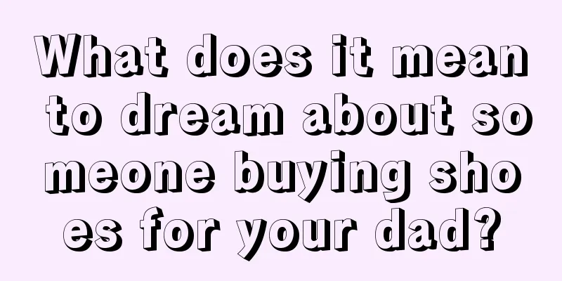 What does it mean to dream about someone buying shoes for your dad?