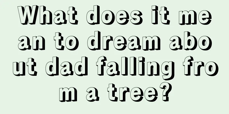 What does it mean to dream about dad falling from a tree?