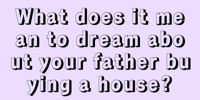 What does it mean to dream about your father buying a house?