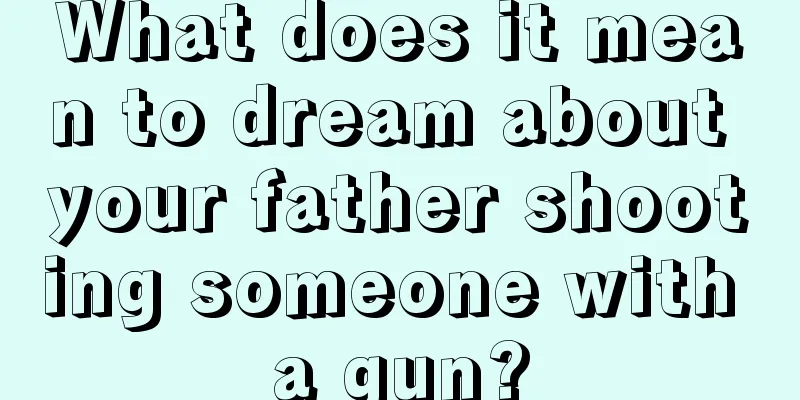 What does it mean to dream about your father shooting someone with a gun?