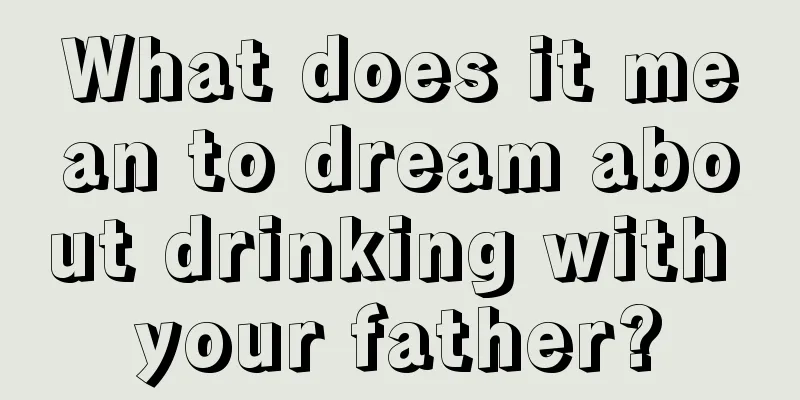 What does it mean to dream about drinking with your father?