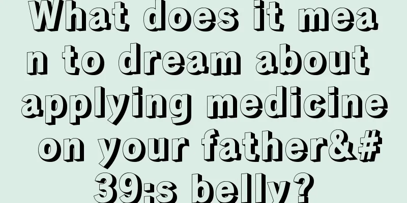 What does it mean to dream about applying medicine on your father's belly?