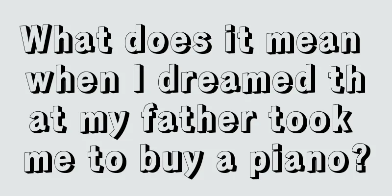 What does it mean when I dreamed that my father took me to buy a piano?