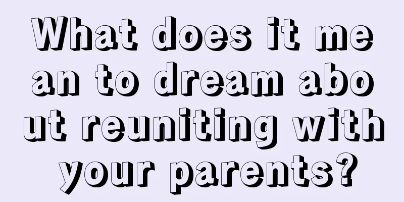 What does it mean to dream about reuniting with your parents?