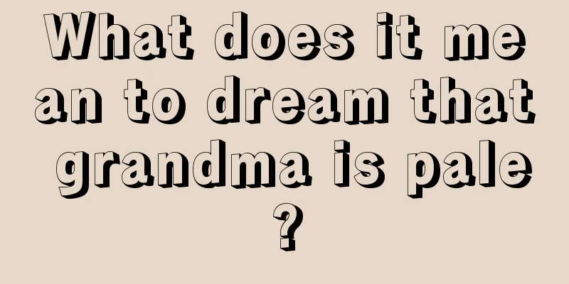 What does it mean to dream that grandma is pale?