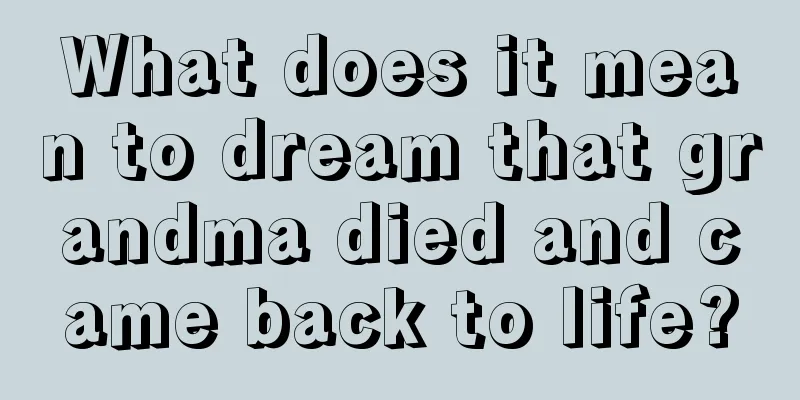 What does it mean to dream that grandma died and came back to life?