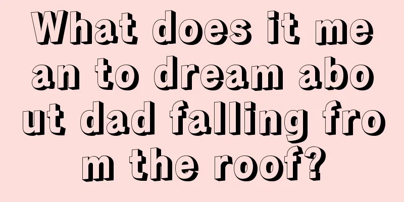 What does it mean to dream about dad falling from the roof?