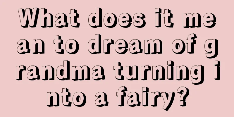 What does it mean to dream of grandma turning into a fairy?