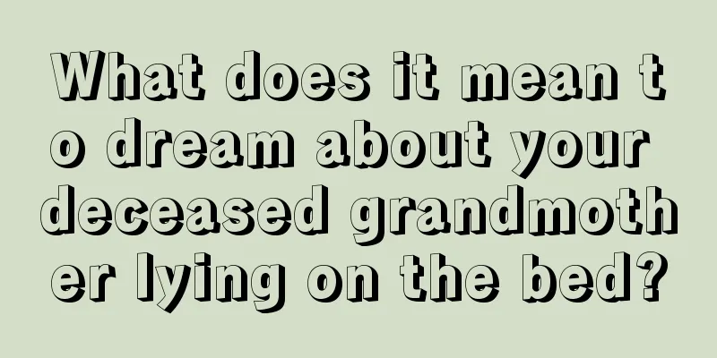 What does it mean to dream about your deceased grandmother lying on the bed?