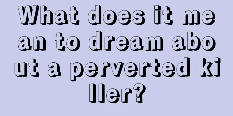 What does it mean to dream about a perverted killer?