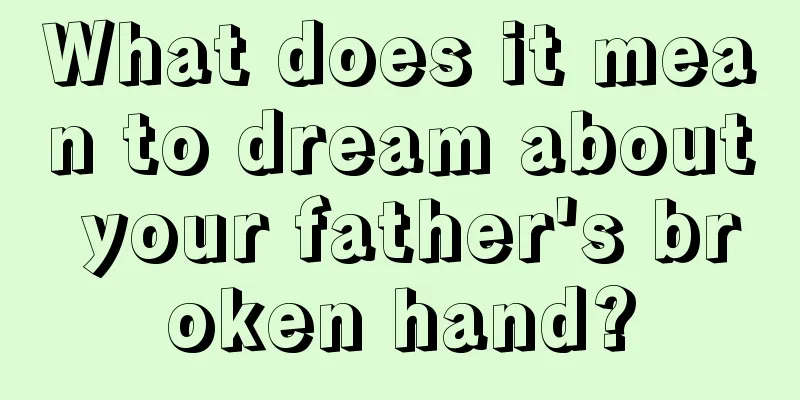 What does it mean to dream about your father's broken hand?