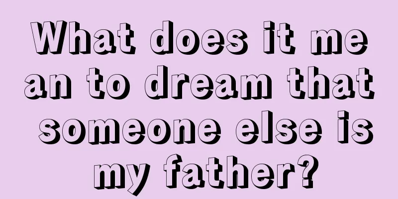 What does it mean to dream that someone else is my father?