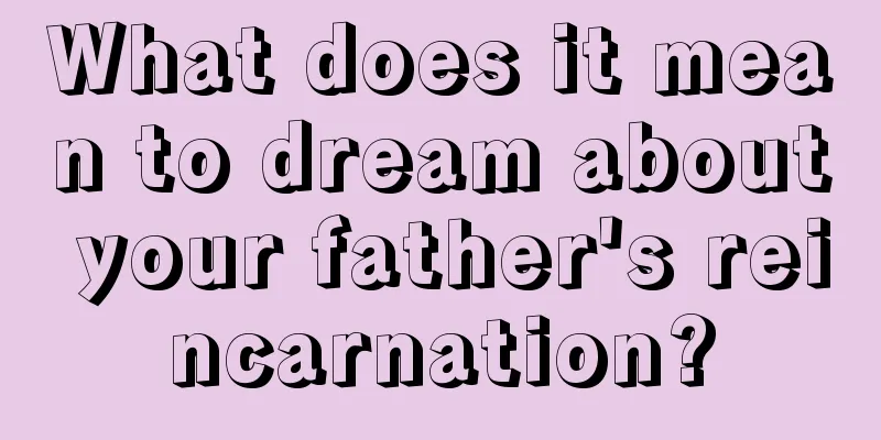 What does it mean to dream about your father's reincarnation?