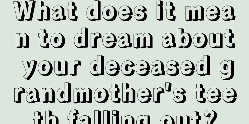 What does it mean to dream about your deceased grandmother's teeth falling out?