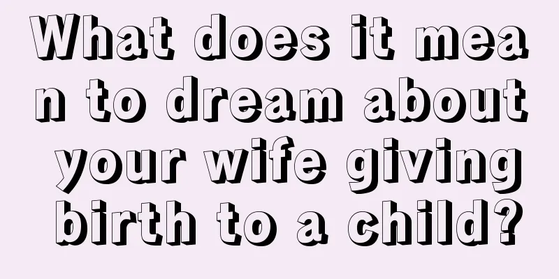 What does it mean to dream about your wife giving birth to a child?