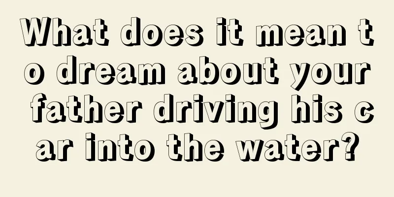 What does it mean to dream about your father driving his car into the water?