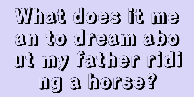 What does it mean to dream about my father riding a horse?