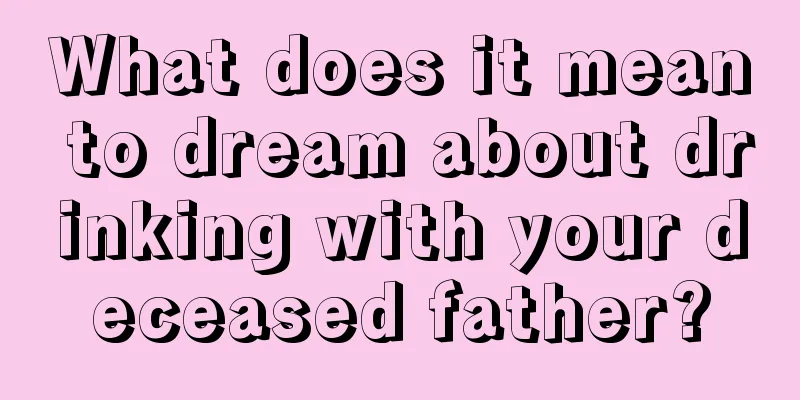 What does it mean to dream about drinking with your deceased father?