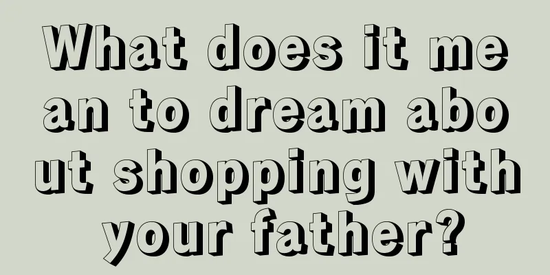 What does it mean to dream about shopping with your father?