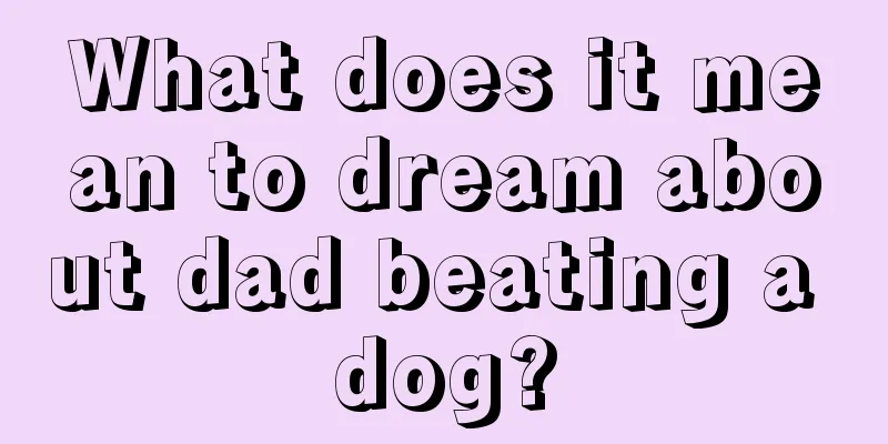 What does it mean to dream about dad beating a dog?