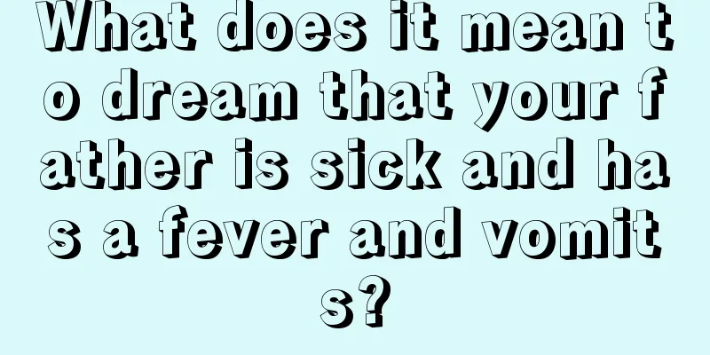 What does it mean to dream that your father is sick and has a fever and vomits?