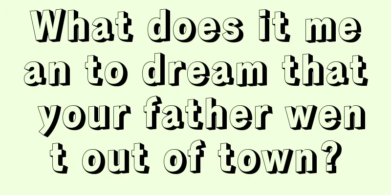 What does it mean to dream that your father went out of town?