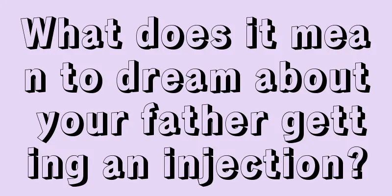 What does it mean to dream about your father getting an injection?