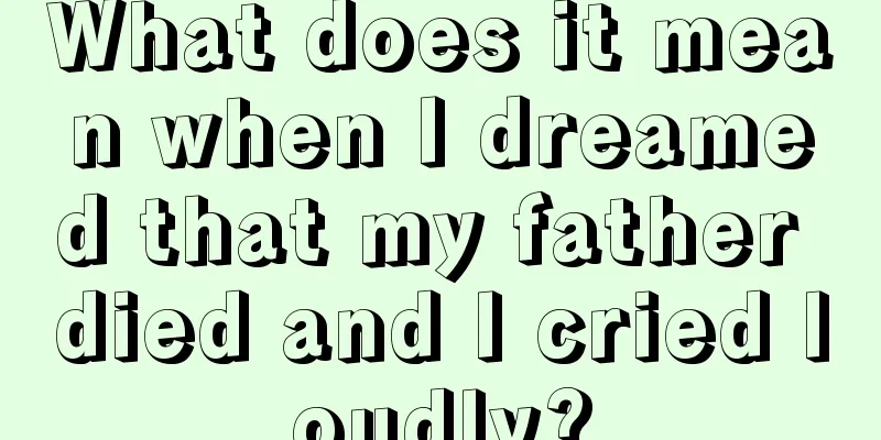 What does it mean when I dreamed that my father died and I cried loudly?