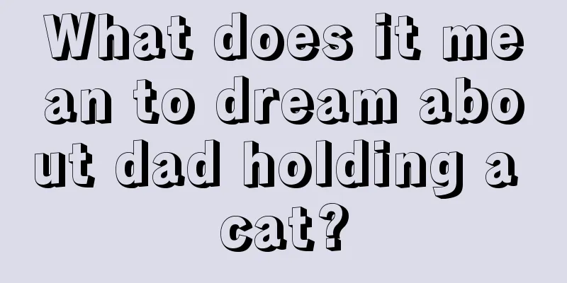 What does it mean to dream about dad holding a cat?