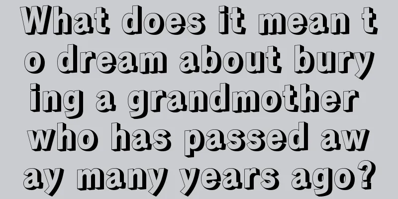 What does it mean to dream about burying a grandmother who has passed away many years ago?