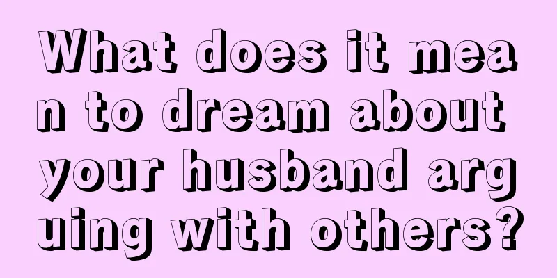 What does it mean to dream about your husband arguing with others?