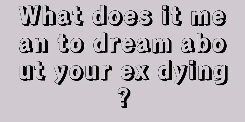 What does it mean to dream about your ex dying?