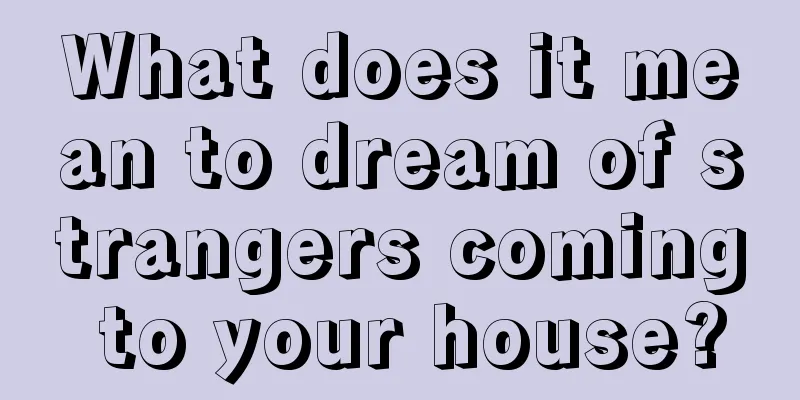 What does it mean to dream of strangers coming to your house?